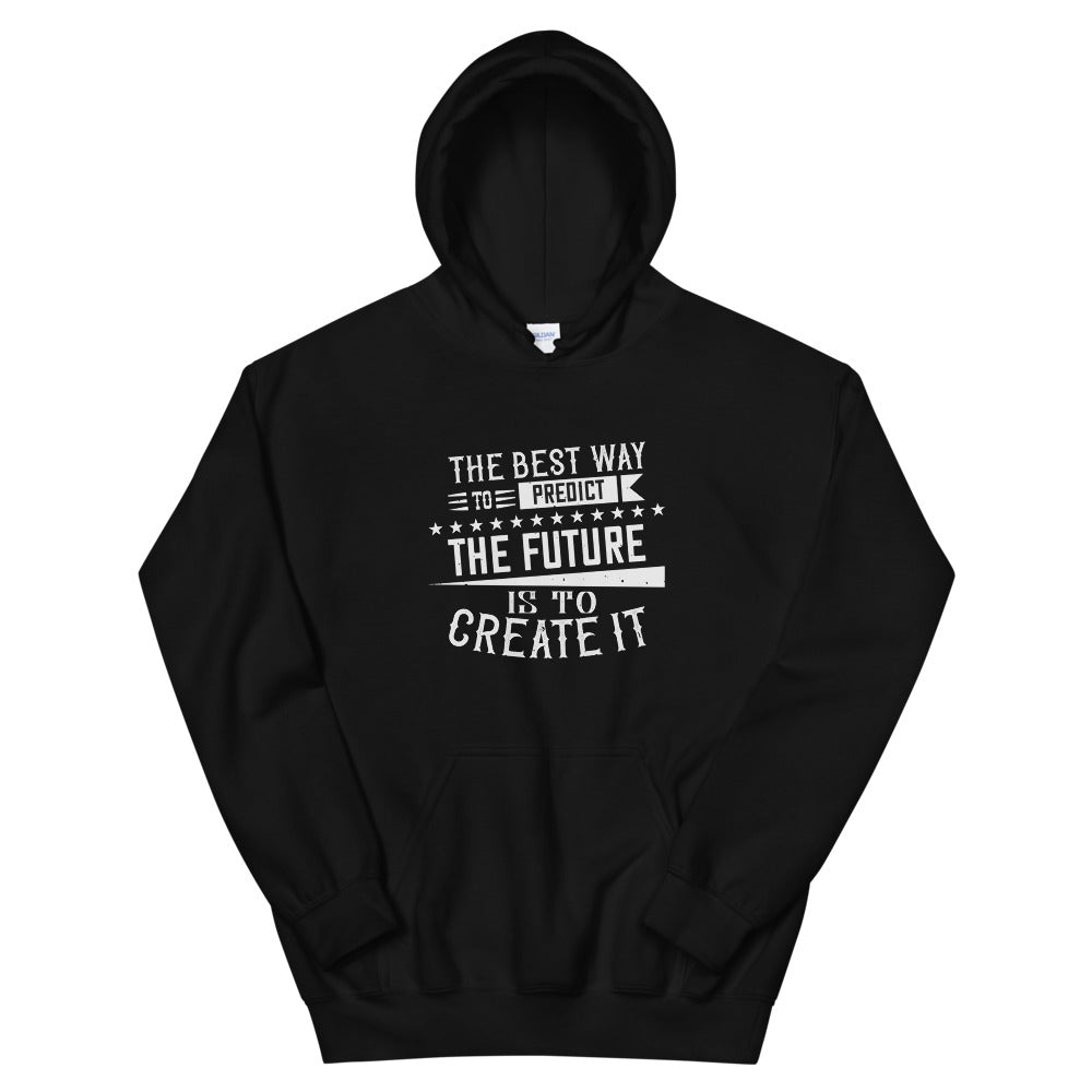 The best way to predict the future is to create it - Unisex Hoodie