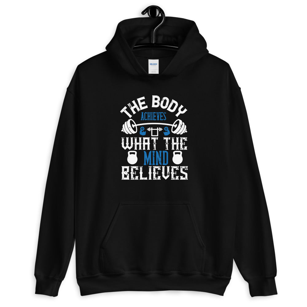 The body achieves what the mind believes - Unisex Hoodie