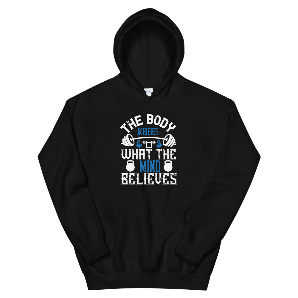 The body achieves what the mind believes - Unisex Hoodie