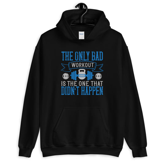 The only bad workout is the one that didn’t happen - Unisex Hoodie
