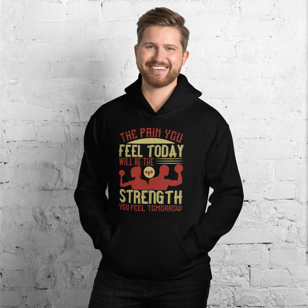 The pain you feel today, will be the strength you feel tomorrow - Unisex Hoodie