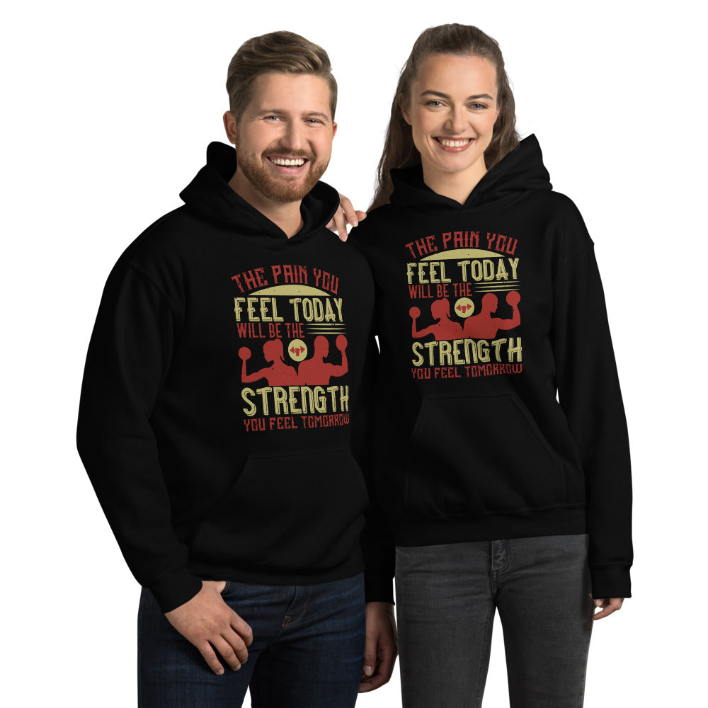The pain you feel today, will be the strength you feel tomorrow - Unisex Hoodie