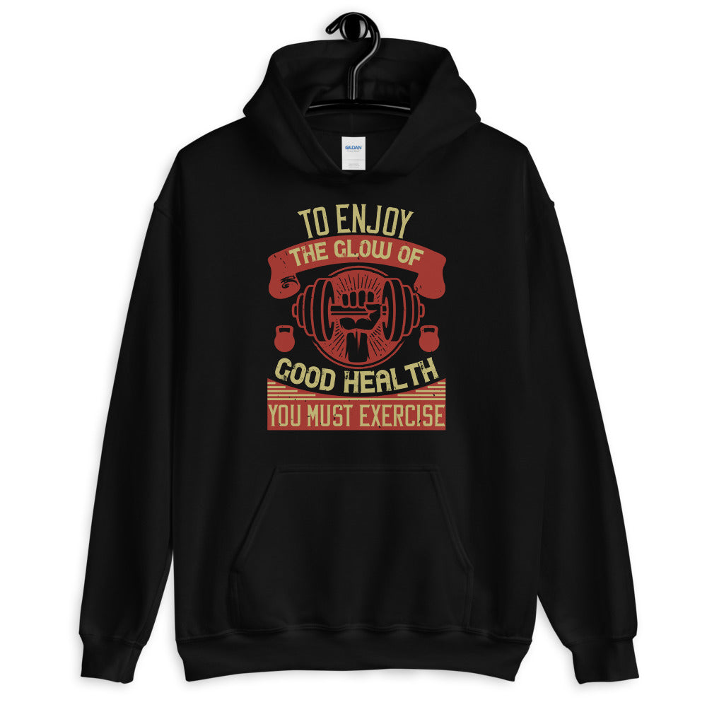 To enjoy the glow of good health, you must exercise - Unisex Hoodie
