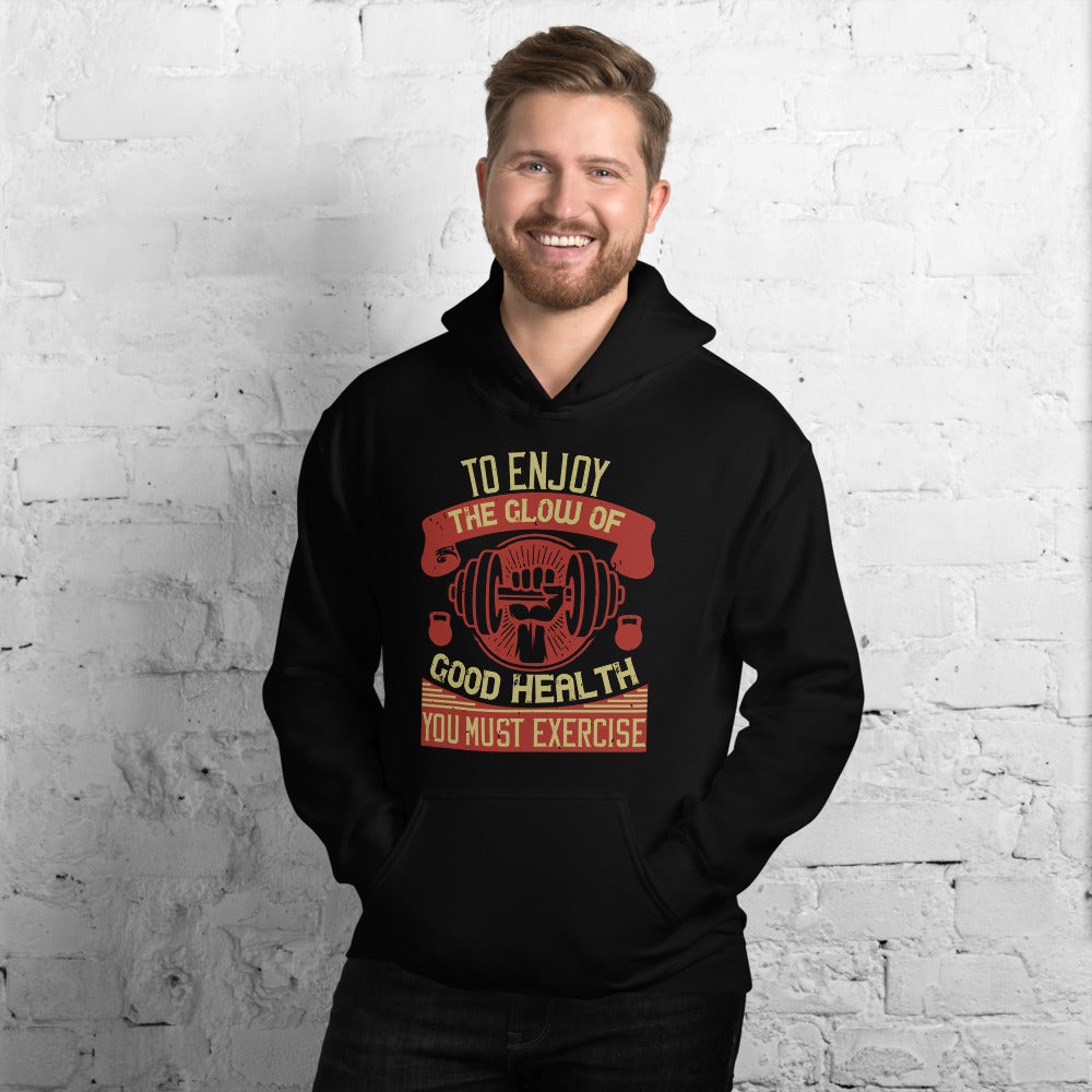 To enjoy the glow of good health, you must exercise - Unisex Hoodie