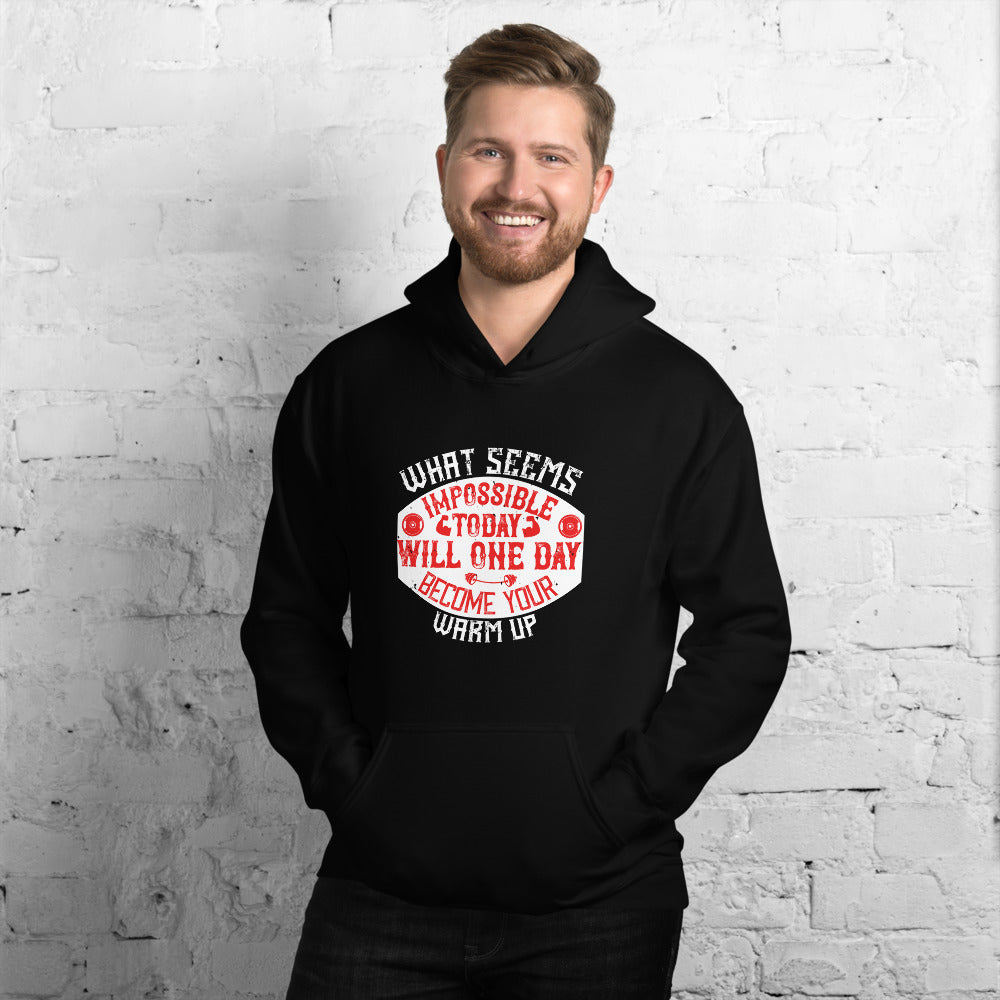 What seems impossible today will one day become your warm-up - Unisex Hoodie