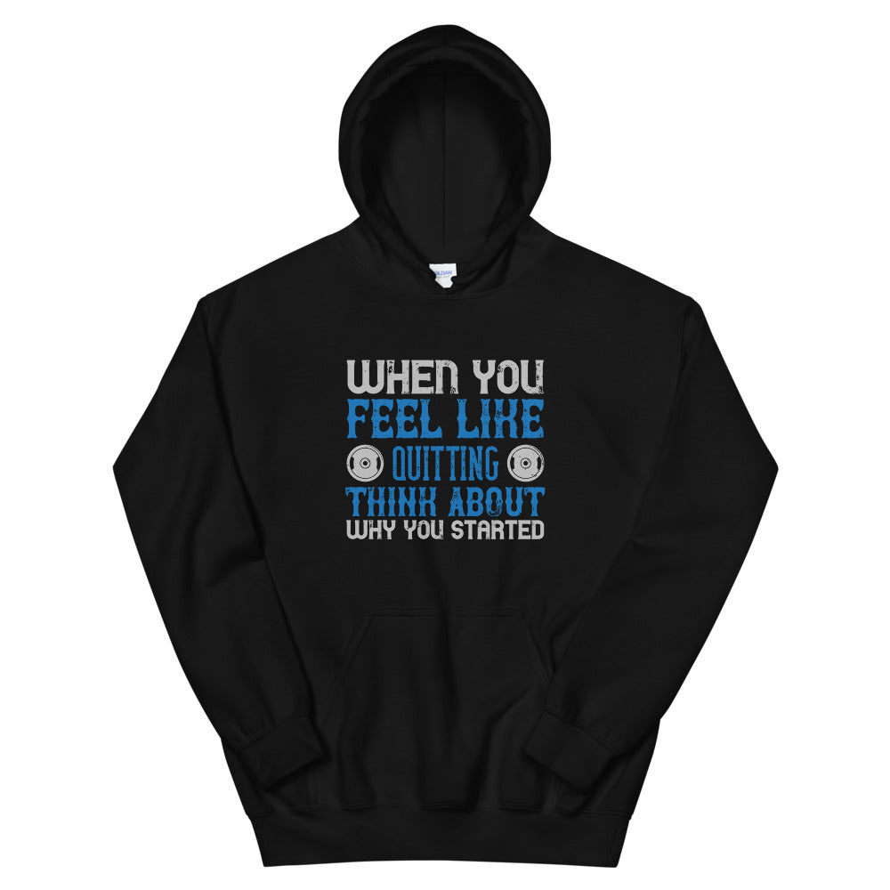 When you feel like quitting think about why you started - Unisex Hoodie