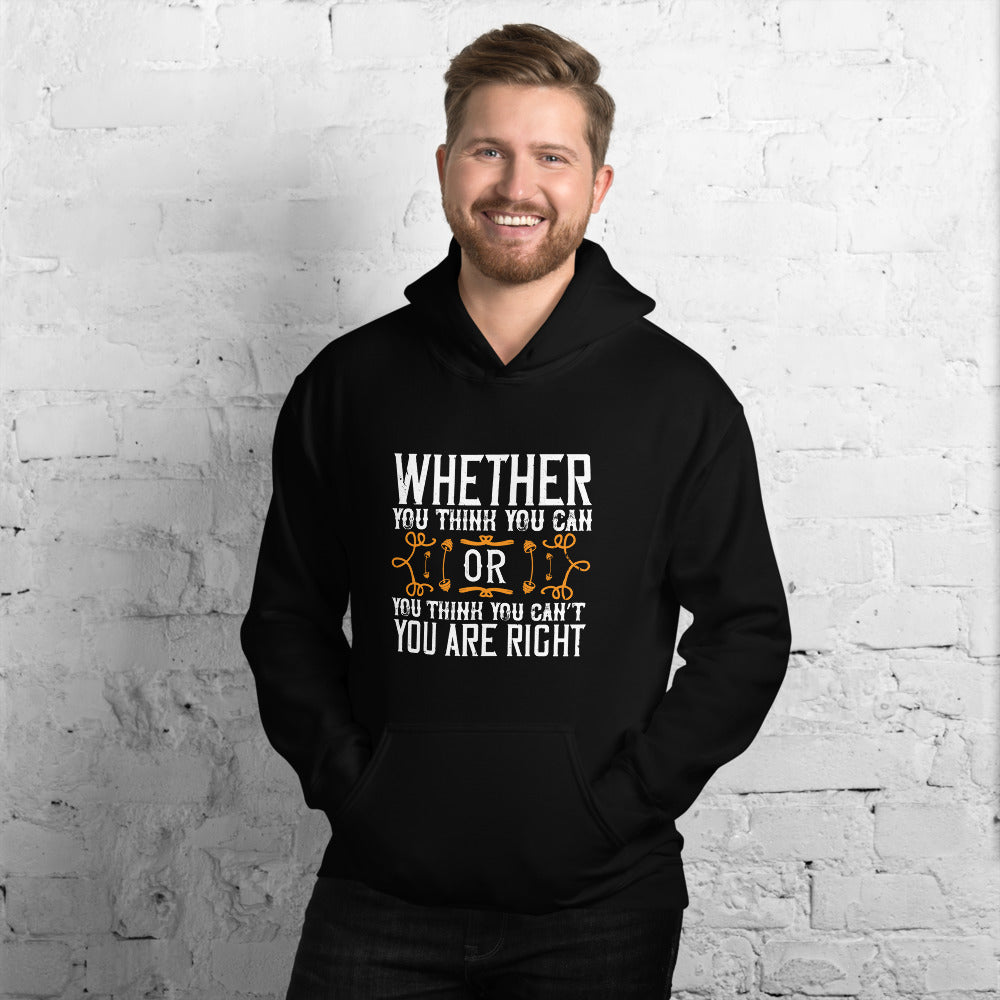 Whether you think you can, or you think you can’t, you’re right - Unisex Hoodie