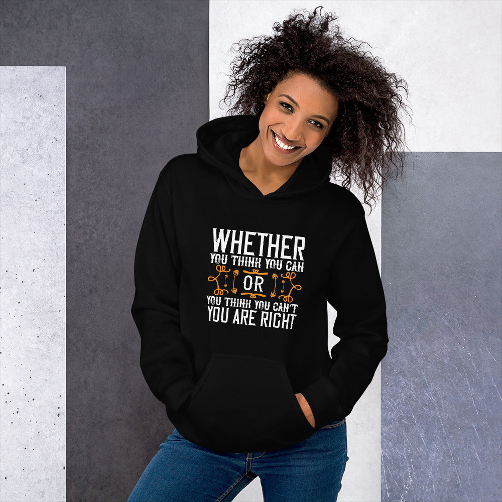 Whether you think you can, or you think you can’t, you’re right - Unisex Hoodie