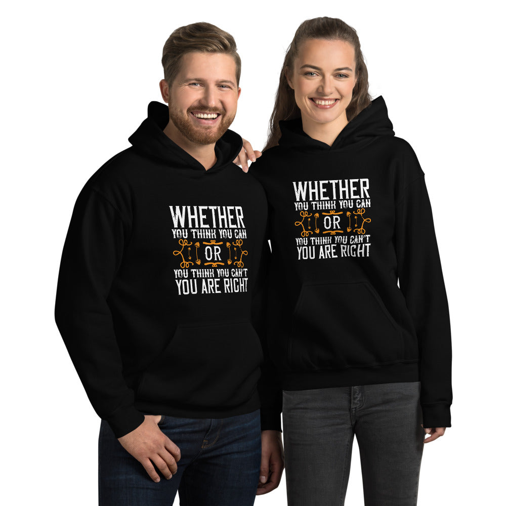 Whether you think you can, or you think you can’t, you’re right - Unisex Hoodie