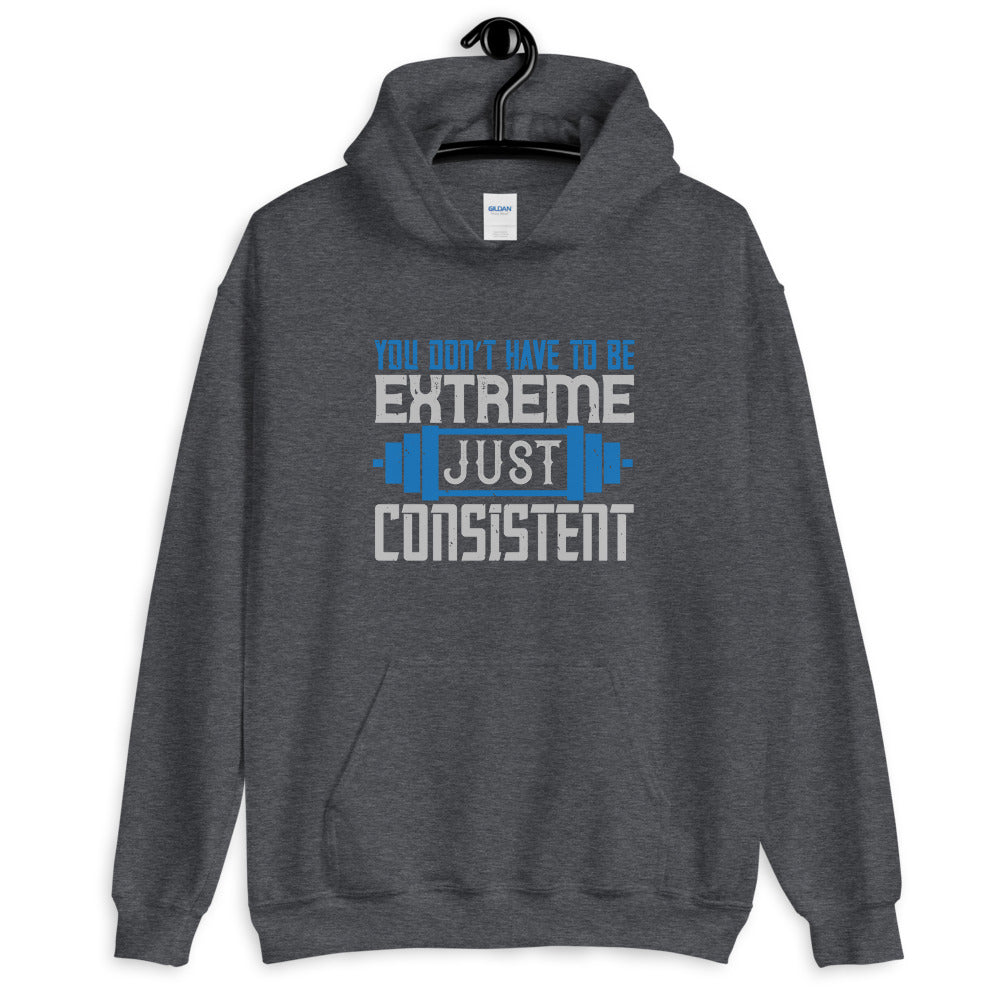 You don’t have to be extreme, just consistent - Unisex Hoodie