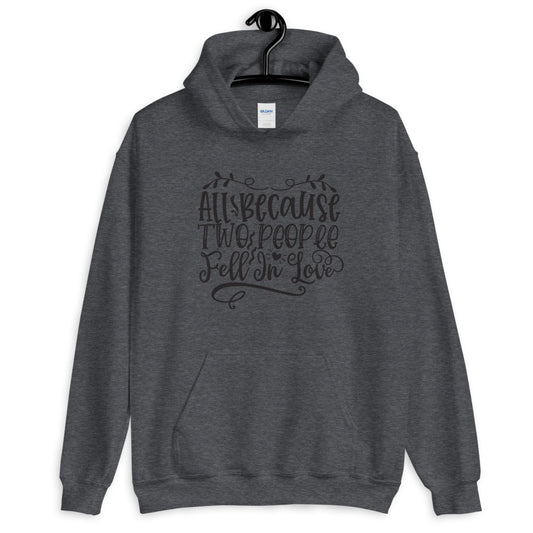 All Because Two People Fell In Love - Unisex Hoodie