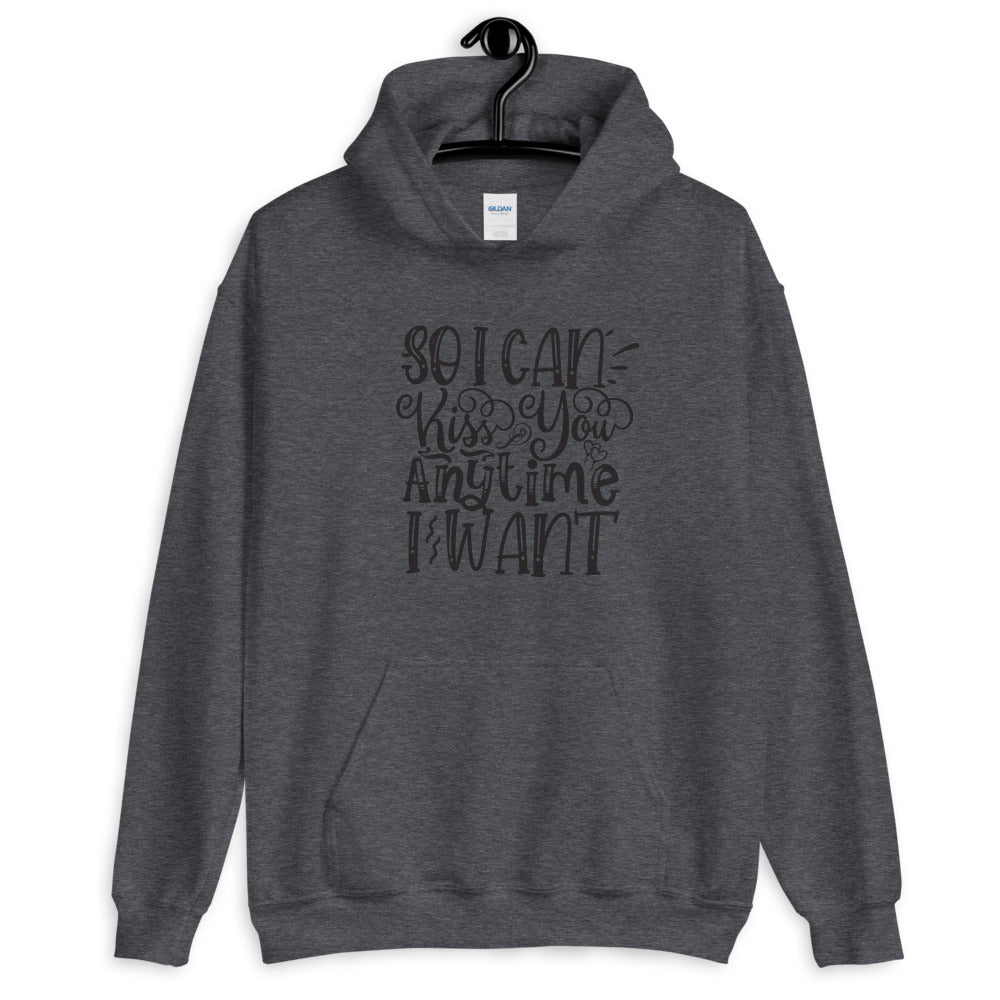 So I Can Kiss You Anytime I Want - Unisex Hoodie