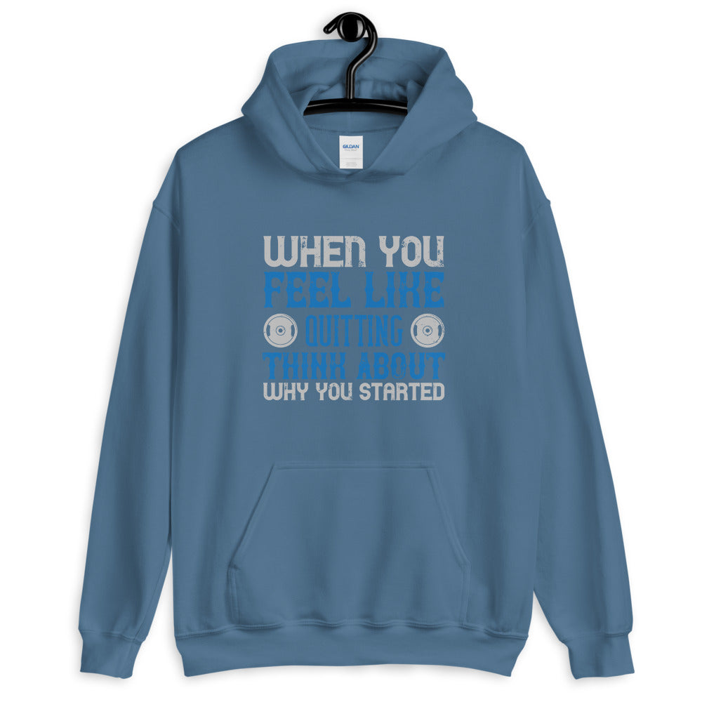 When you feel like quitting think about why you started - Unisex Hoodie