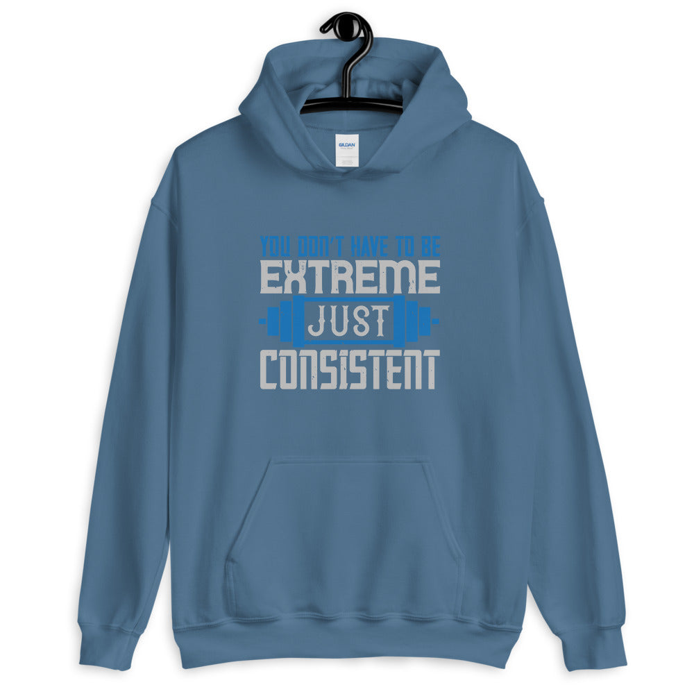 You don’t have to be extreme, just consistent - Unisex Hoodie