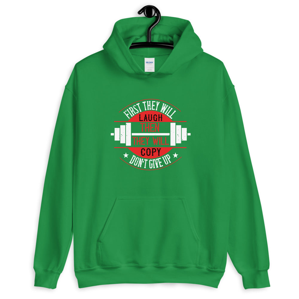 First they will laugh. Then they will copy. Don’t give up - Unisex Hoodie