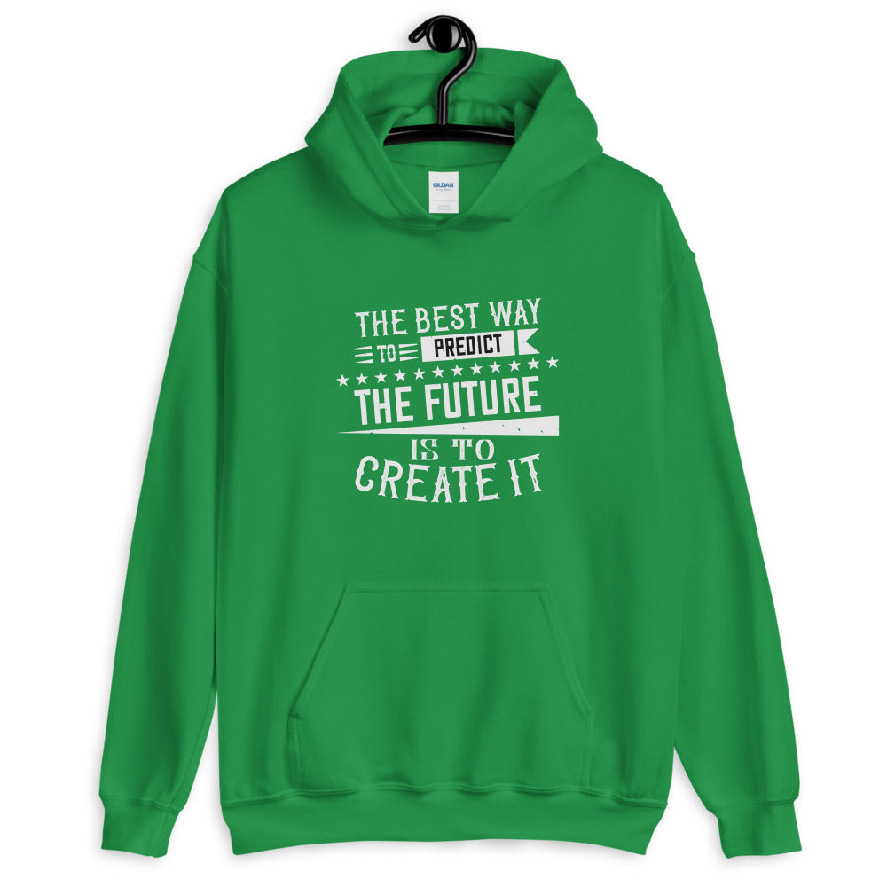 The best way to predict the future is to create it - Unisex Hoodie