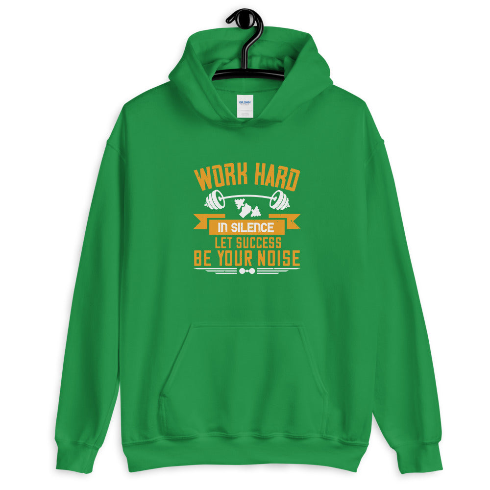 Work hard in silence. Let success be your noise - Unisex Hoodie