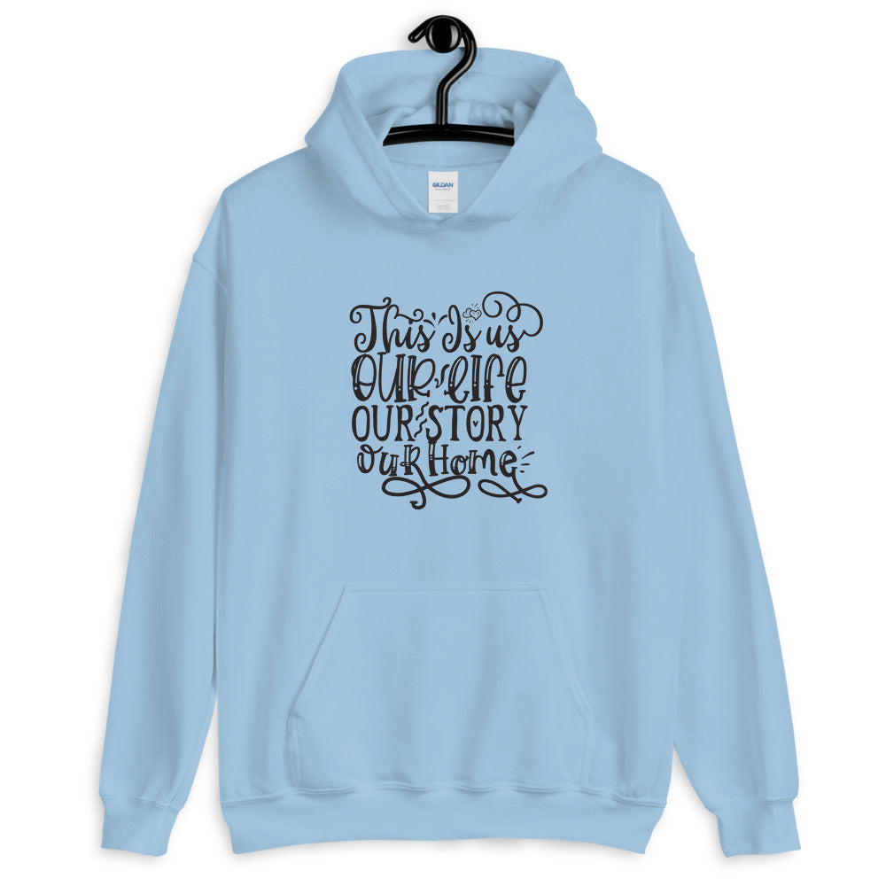 This Is us Our Life Our Story Our Home - Unisex Hoodie