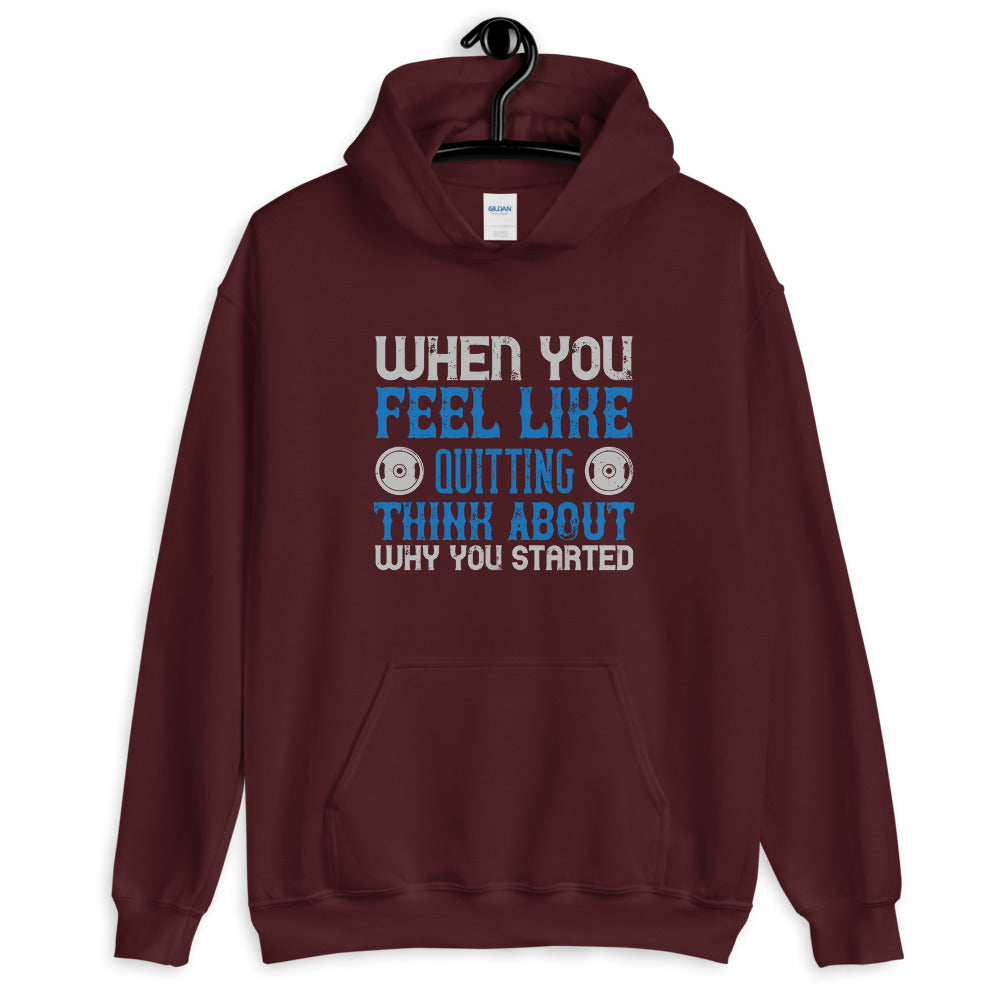 When you feel like quitting think about why you started - Unisex Hoodie