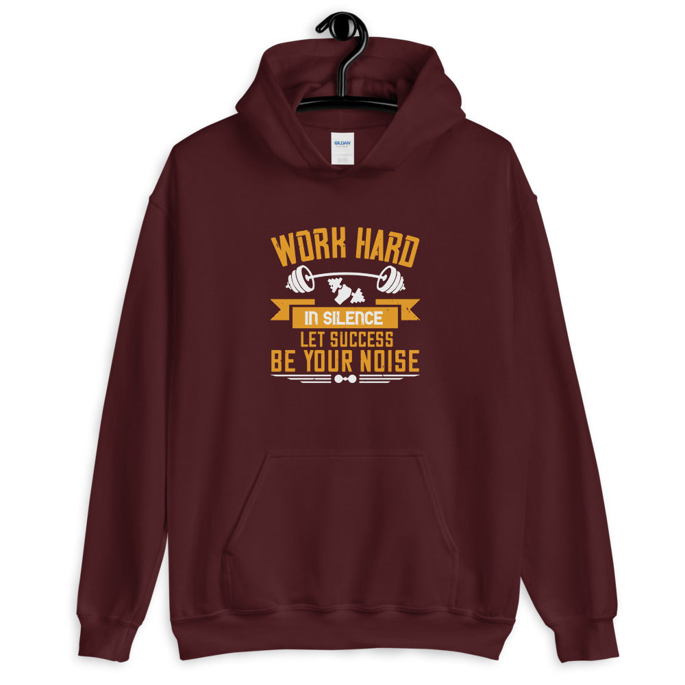 Work hard in silence. Let success be your noise - Unisex Hoodie