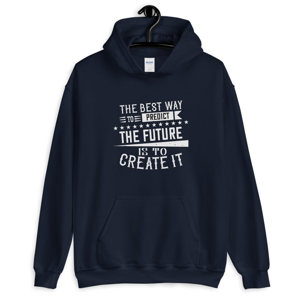 The best way to predict the future is to create it - Unisex Hoodie