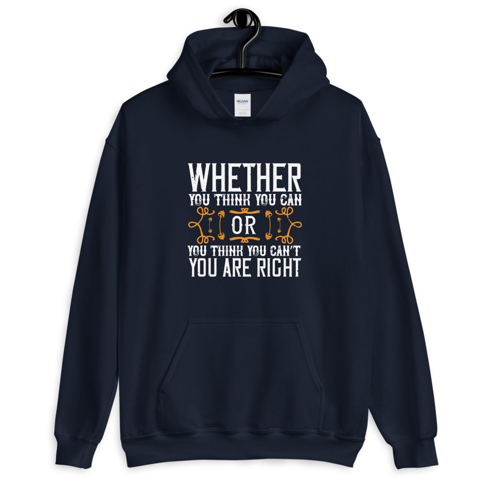 Whether you think you can, or you think you can’t, you’re right - Unisex Hoodie