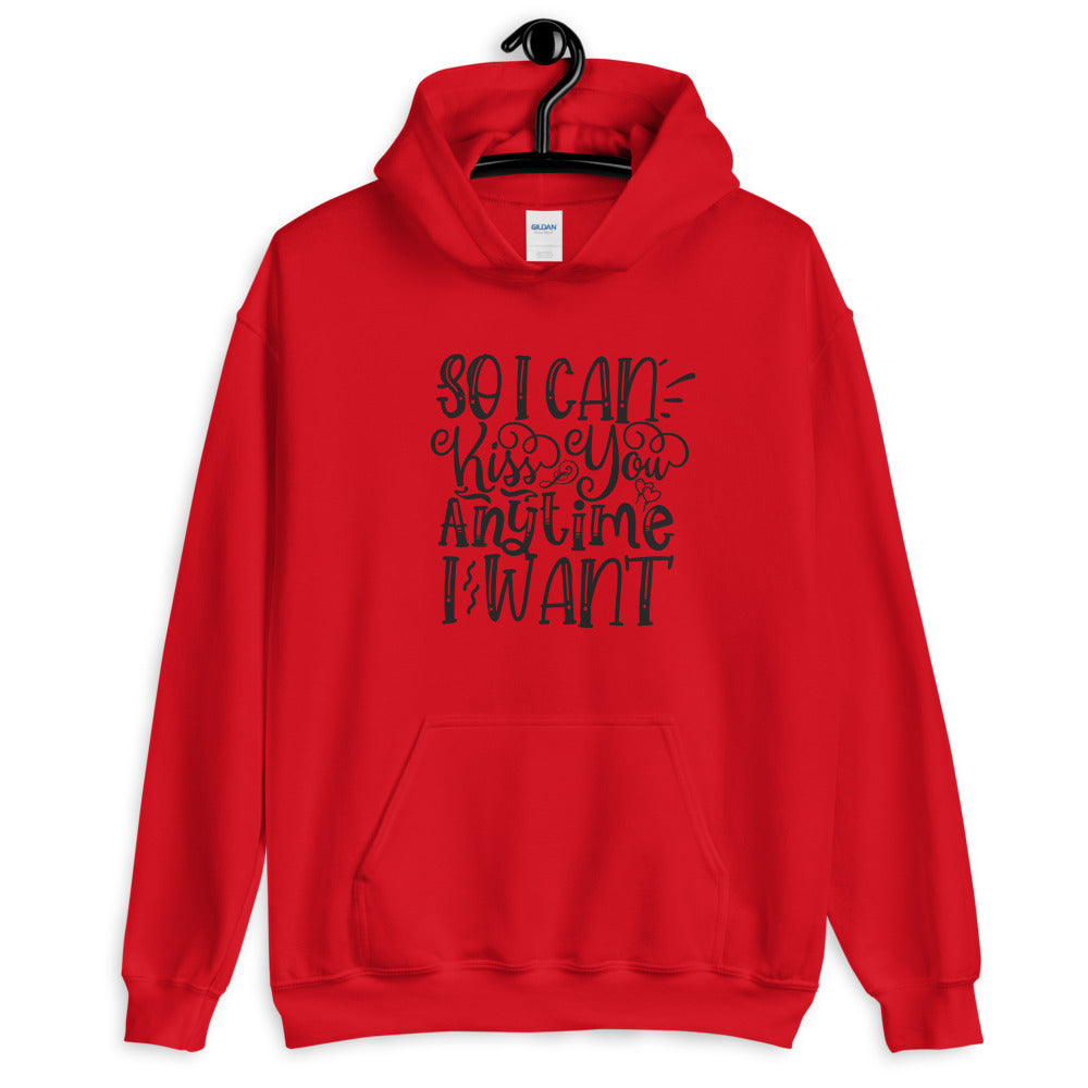 So I Can Kiss You Anytime I Want - Unisex Hoodie
