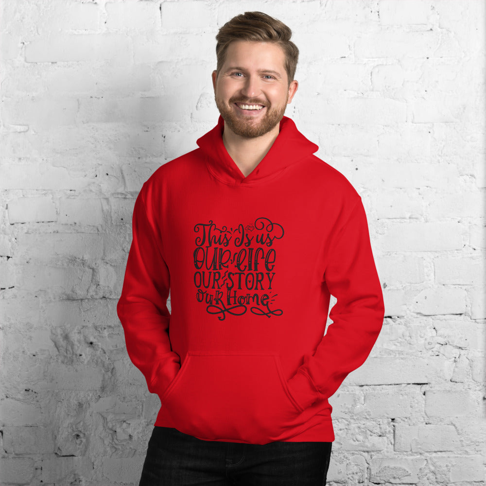 This Is us Our Life Our Story Our Home - Unisex Hoodie