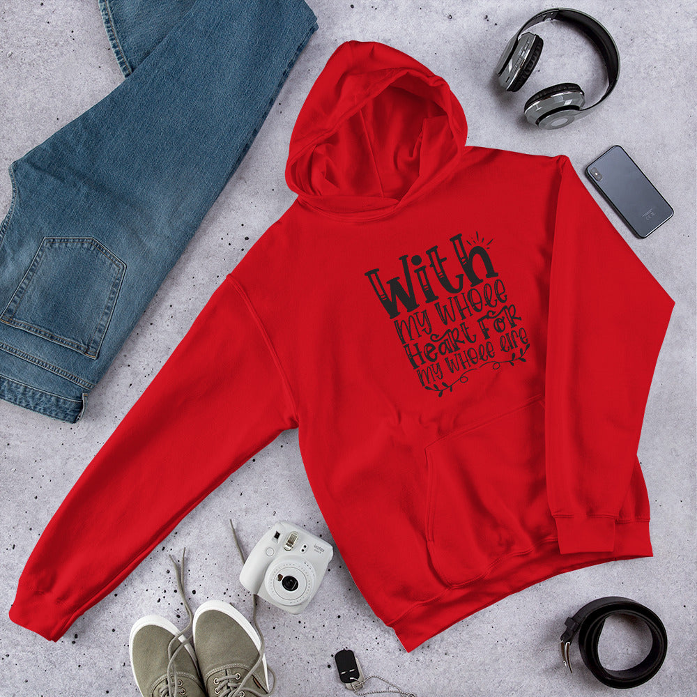 With My Whole Heart For My Whole Life - Unisex Hoodie