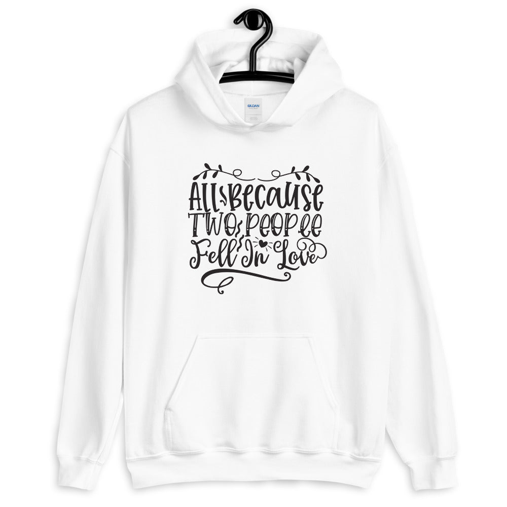 All Because Two People Fell In Love - Unisex Hoodie