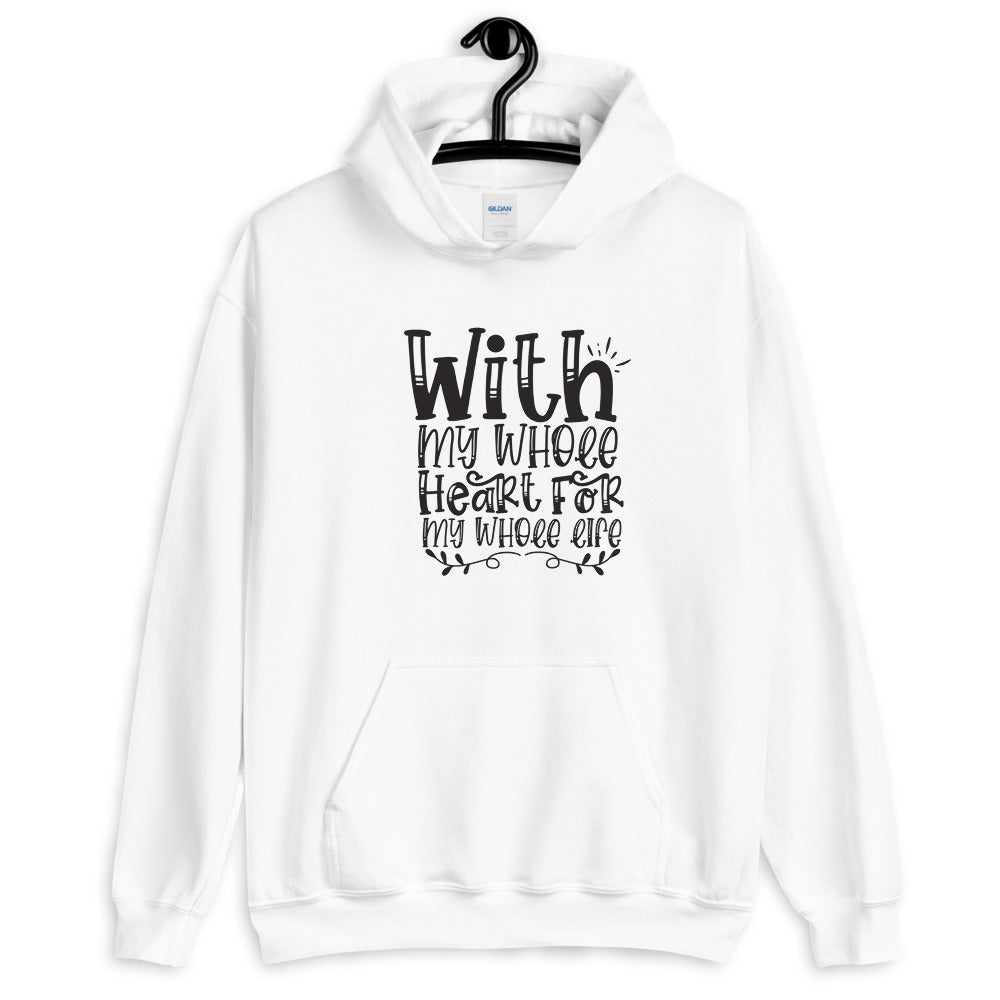 With My Whole Heart For My Whole Life - Unisex Hoodie